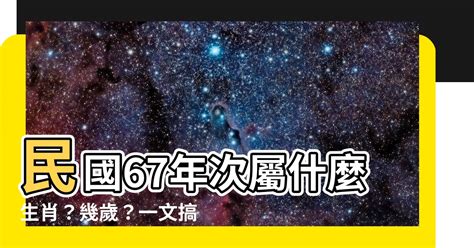 67年次屬什麼|【67年次屬】民國67年次屬什麼生肖？幾歲？一文搞。